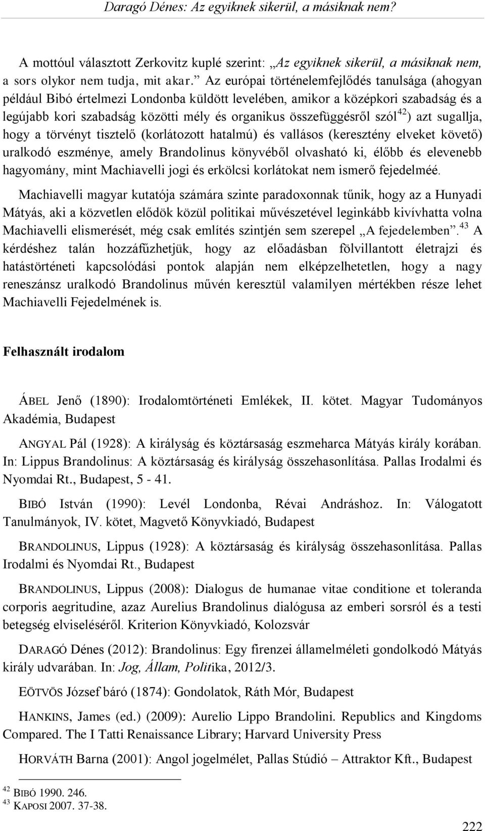 szól 42 ) azt sugallja, hogy a törvényt tisztelő (korlátozott hatalmú) és vallásos (keresztény elveket követő) uralkodó eszménye, amely Brandolinus könyvéből olvasható ki, élőbb és elevenebb