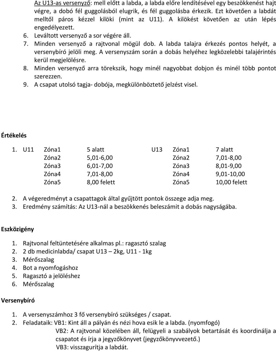 A labda talajra érkezés pontos helyét, a versenybíró jelöli meg. A versenyszám során a dobás helyéhez legközelebbi talajérintés kerül megjelölésre. 8.