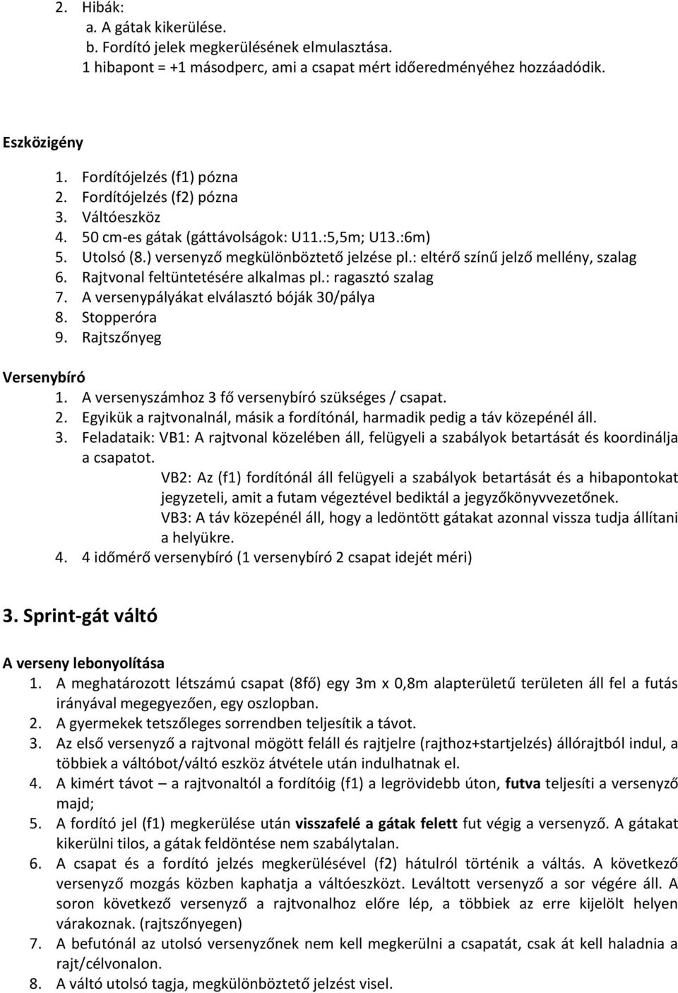 Rajtvonal feltüntetésére alkalmas pl.: ragasztó szalag 7. A versenypályákat elválasztó bóják 30/pálya 8. Stopperóra 9. Rajtszőnyeg 2.