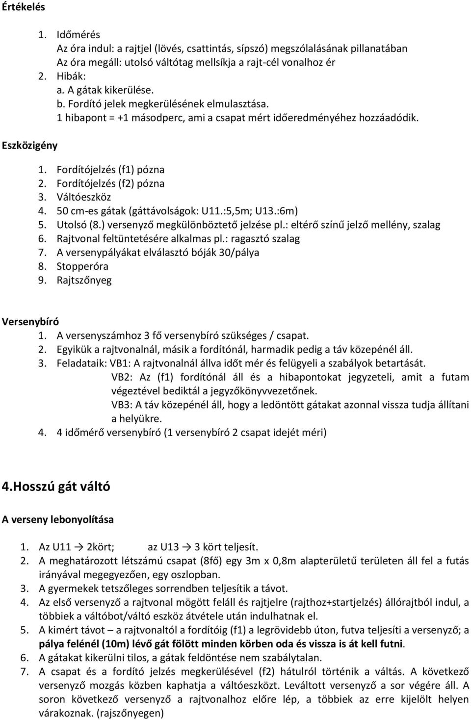 50 cm-es gátak (gáttávolságok: U11.:5,5m; U13.:6m) 5. Utolsó (8.) versenyző megkülönböztető jelzése pl.: eltérő színű jelző mellény, szalag 6. Rajtvonal feltüntetésére alkalmas pl.: ragasztó szalag 7.