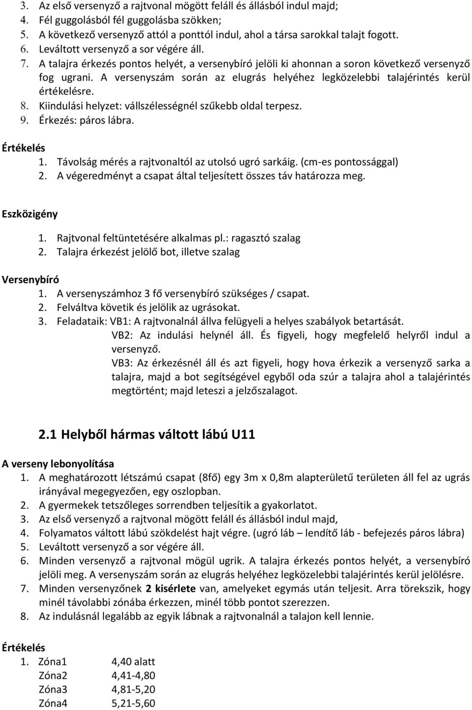 A versenyszám során az elugrás helyéhez legközelebbi talajérintés kerül értékelésre. Kiindulási helyzet: vállszélességnél szűkebb oldal terpesz. Érkezés: páros lábra. 1.