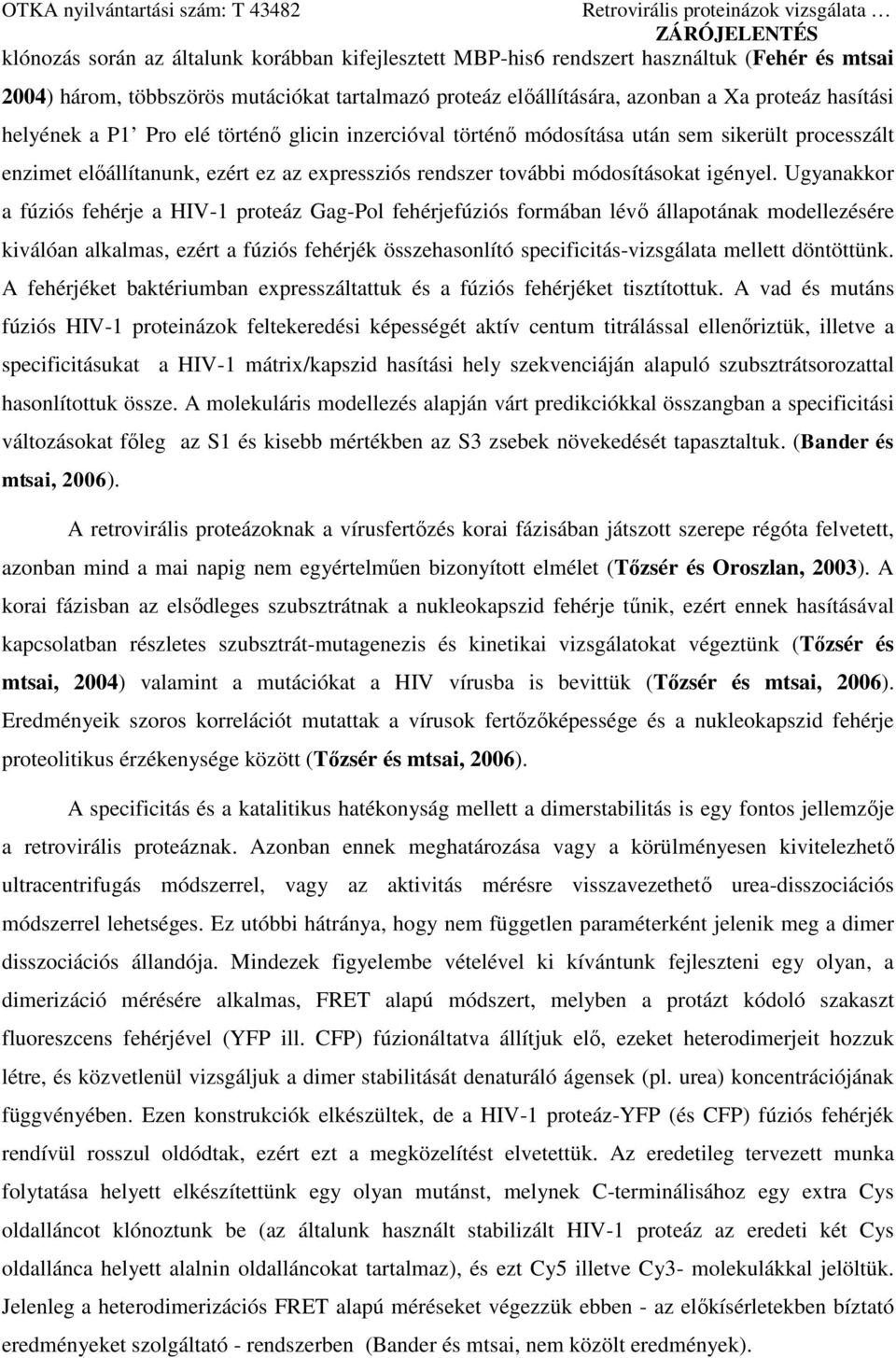 Ugyanakkor a fúziós fehérje a HIV-1 proteáz Gag-Pol fehérjefúziós formában lévő állapotának modellezésére kiválóan alkalmas, ezért a fúziós fehérjék összehasonlító specificitás-vizsgálata mellett