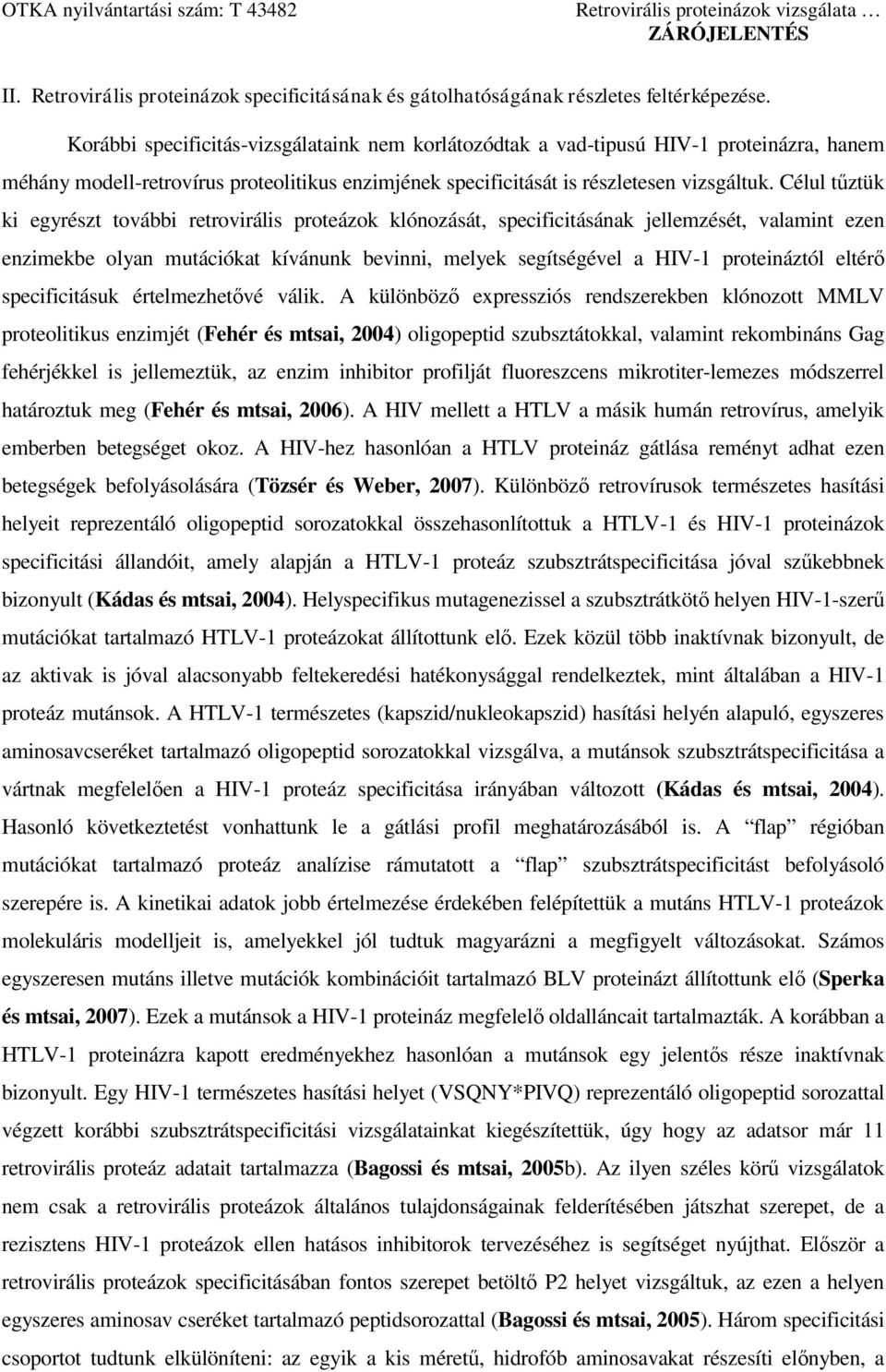 Célul tűztük ki egyrészt további retrovirális proteázok klónozását, specificitásának jellemzését, valamint ezen enzimekbe olyan mutációkat kívánunk bevinni, melyek segítségével a HIV-1 proteináztól