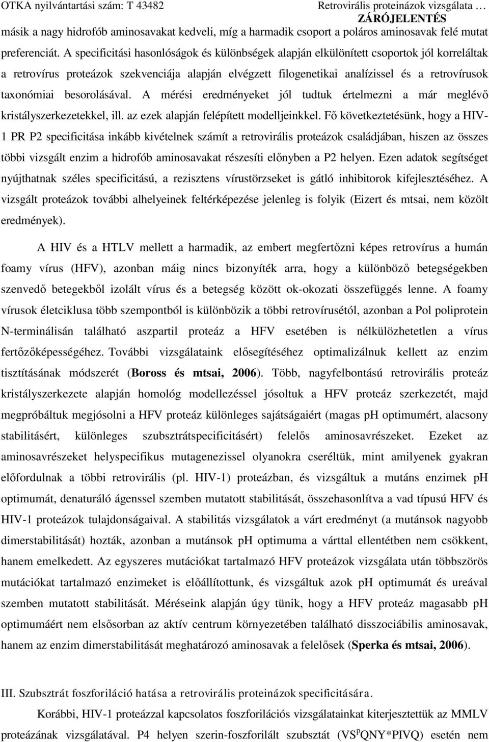 besorolásával. A mérési eredményeket jól tudtuk értelmezni a már meglévő kristályszerkezetekkel, ill. az ezek alapján felépített modelljeinkkel.