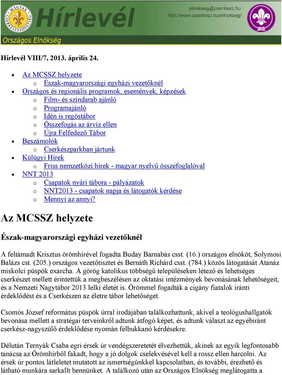 ellen o Újra Felfedező Tábor Beszámolók o Cserkészparkban jártunk Külügyi Hírek o Friss nemzetközi hírek - magyar nyelvű összefoglalóval NNT 2013 o Csapatok nyári tábora - pályázatok o NNT2013 -