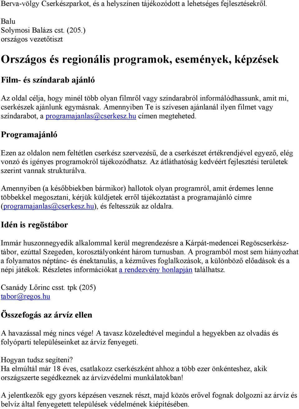 egymásnak. Amennyiben Te is szívesen ajánlanál ilyen filmet vagy színdarabot, a programajanlas@cserkesz.hu címen megteheted.