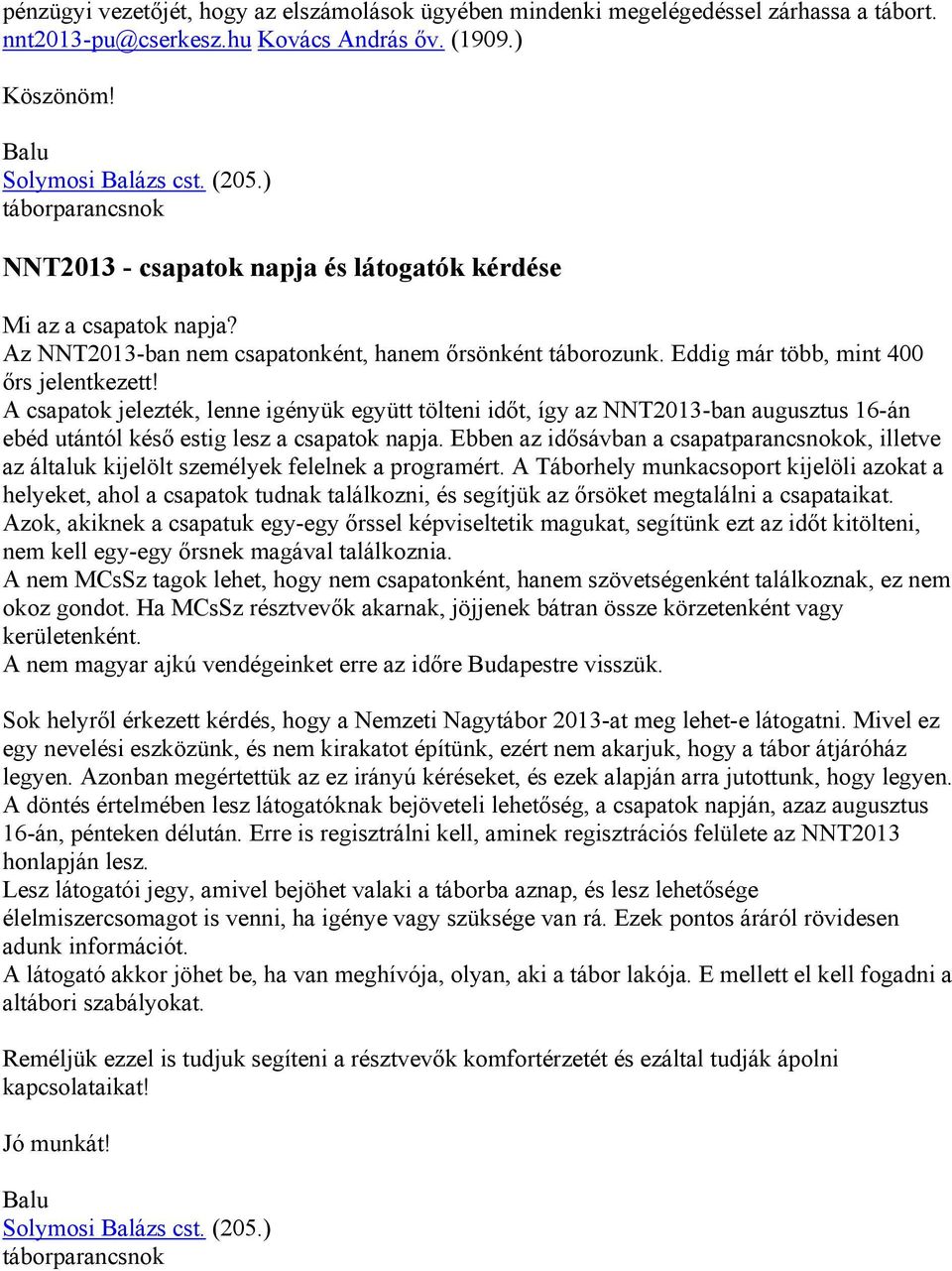 A csapatok jelezték, lenne igényük együtt tölteni időt, így az NNT2013-ban augusztus 16-án ebéd utántól késő estig lesz a csapatok napja.