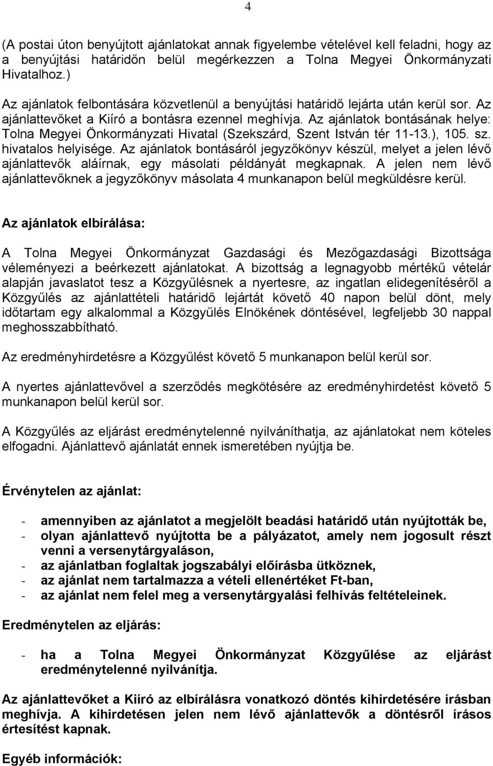 Az ajánlatok bontásának helye: Tolna Megyei Önkormányzati Hivatal (Szekszárd, Szent István tér 11-13.), 105. sz. hivatalos helyisége.