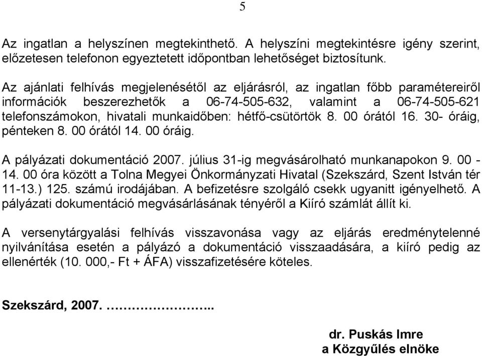 hétfő-csütörtök 8. 00 órától 16. 30- óráig, pénteken 8. 00 órától 14. 00 óráig. A pályázati dokumentáció 2007. július 31-ig megvásárolható munkanapokon 9. 00-14.