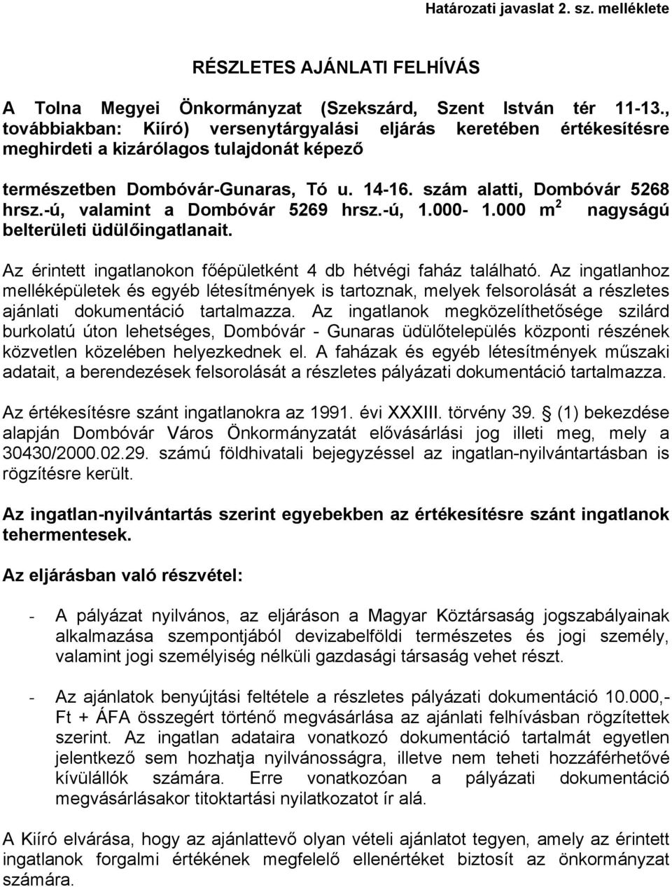 -ú, valamint a Dombóvár 5269 hrsz.-ú, 1.000-1.000 m 2 nagyságú belterületi üdülőingatlanait. Az érintett ingatlanokon főépületként 4 db hétvégi faház található.