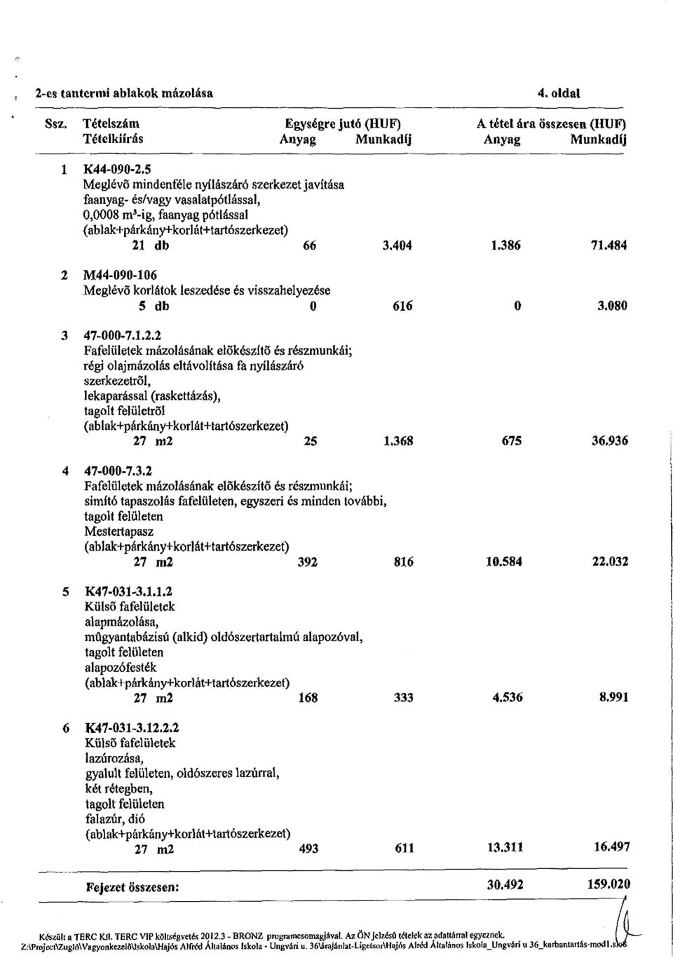 484 2 M44-090-106 Meglévő korlátok leszedése és visszahelyezése 5 db 0 616 0 3.080 3 47-000-7.1.2.2 régi olajmázolás eltávolítása fa nyílászáró szerkezetről, lekaparással (raskettázás), tagolt felületről 27 m2 25 1.