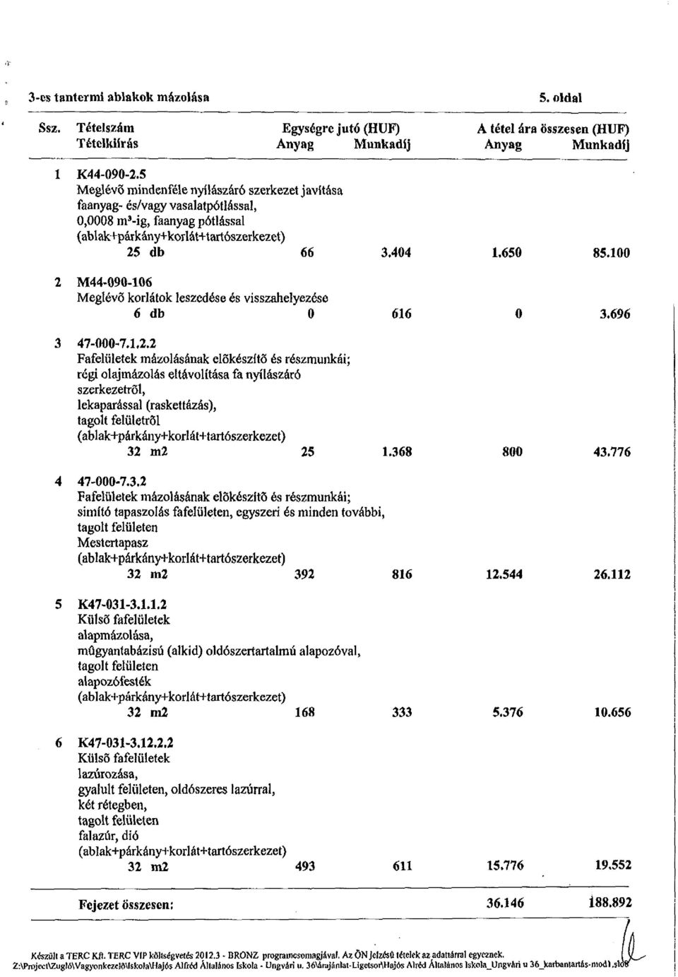 100 2 M44-090-106 Meglévő korlátok leszedése és visszahelyezése 6 db 0 616 0 3.696 3 47-000-7.1,2.