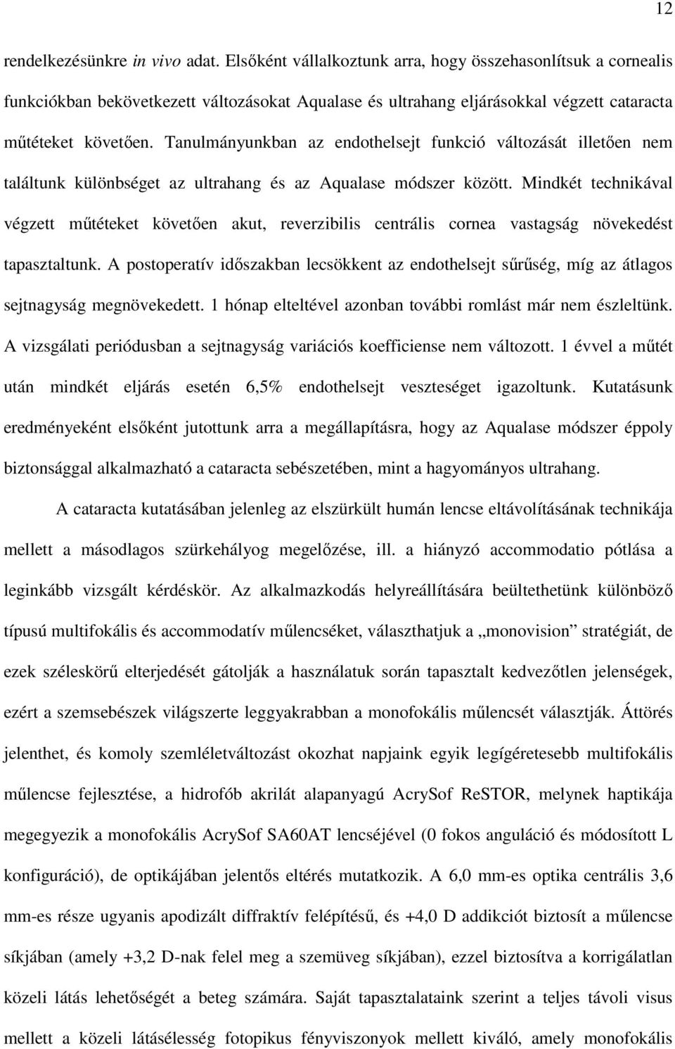 Tanulmányunkban az endothelsejt funkció változását illetıen nem találtunk különbséget az ultrahang és az Aqualase módszer között.