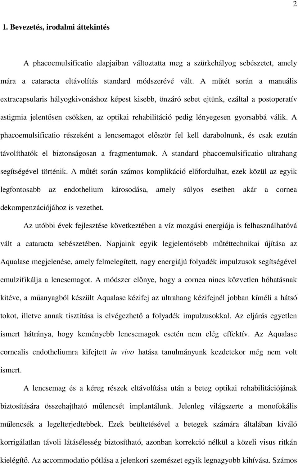 válik. A phacoemulsificatio részeként a lencsemagot elıször fel kell darabolnunk, és csak ezután távolíthatók el biztonságosan a fragmentumok.