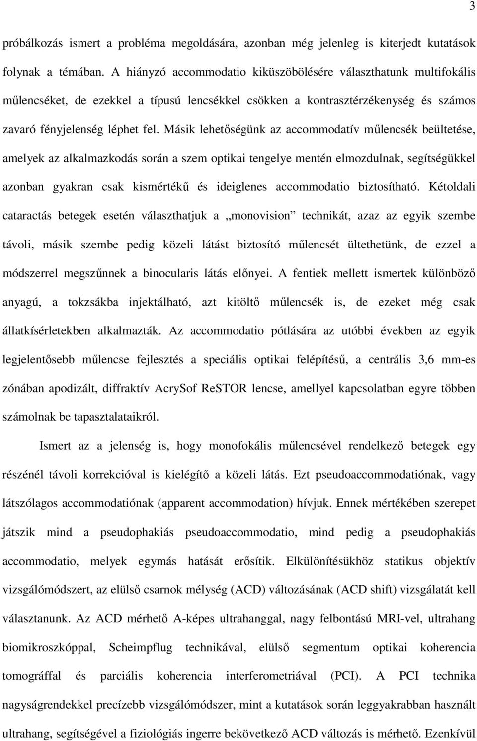 Másik lehetıségünk az accommodatív mőlencsék beültetése, amelyek az alkalmazkodás során a szem optikai tengelye mentén elmozdulnak, segítségükkel azonban gyakran csak kismértékő és ideiglenes