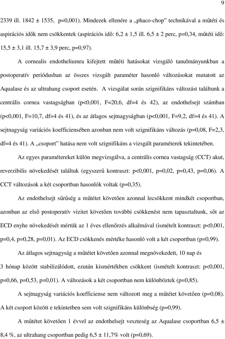 A cornealis endotheliumra kifejtett mőtéti hatásokat vizsgáló tanulmányunkban a postoperatív periódusban az összes vizsgált paraméter hasonló változásokat mutatott az Aqualase és az ultrahang csoport