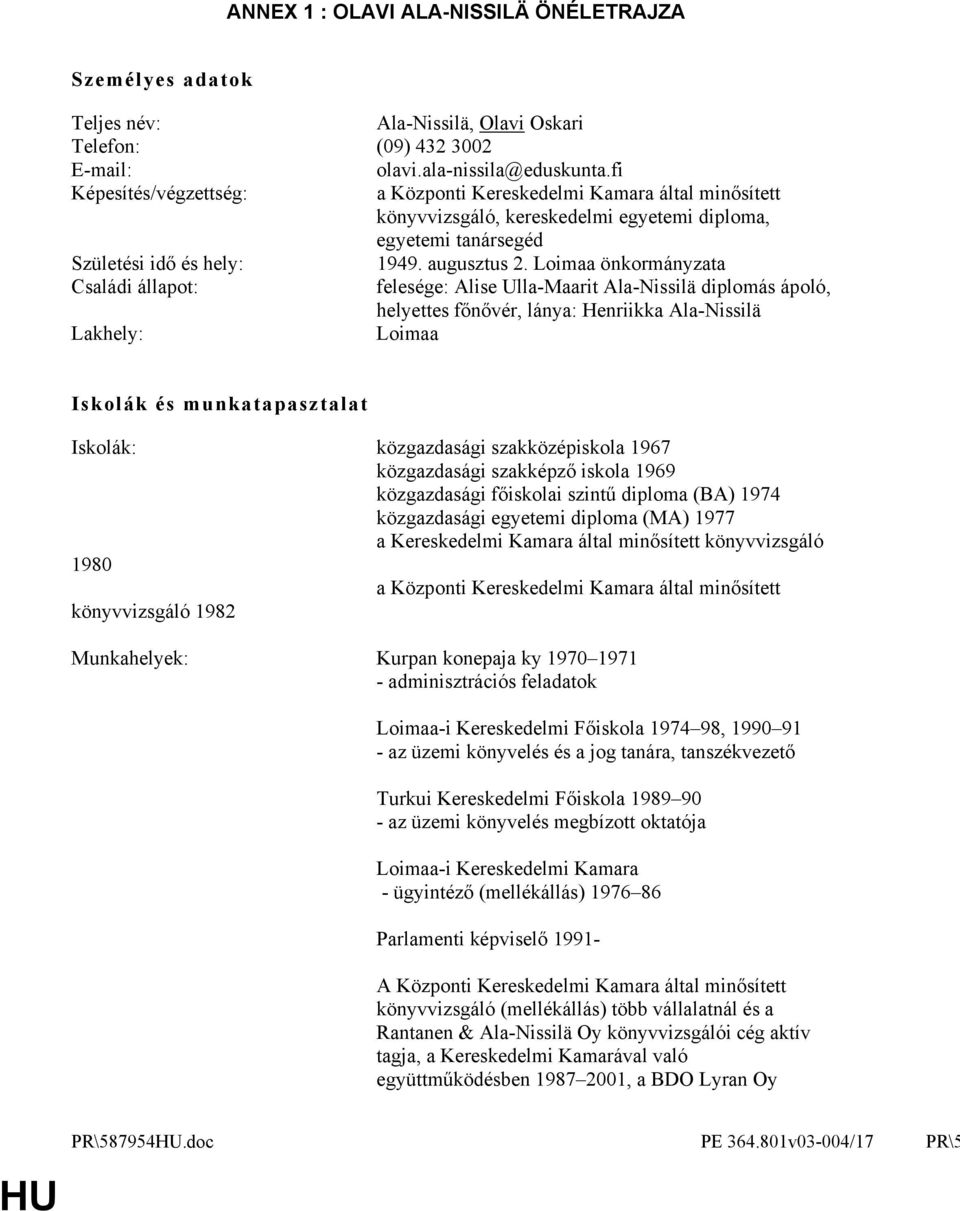 Loimaa önkormányzata Családi állapot: felesége: Alise Ulla-Maarit Ala-Nissilä diplomás ápoló, helyettes főnővér, lánya: Henriikka Ala-Nissilä Lakhely: Loimaa Iskolák és munkatapasztalat Iskolák: