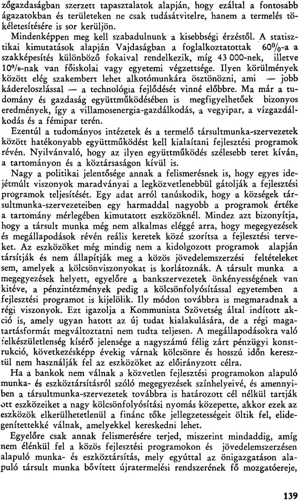 A statisztikai kimutatások alapján Vajdaságban a foglalkoztatottak 60%-a a szakképesítés különböző fokaival rendelkezik, míg 43 000-nek, illetve 10%-nak van főiskolai vagy egyetemi végzettsége.