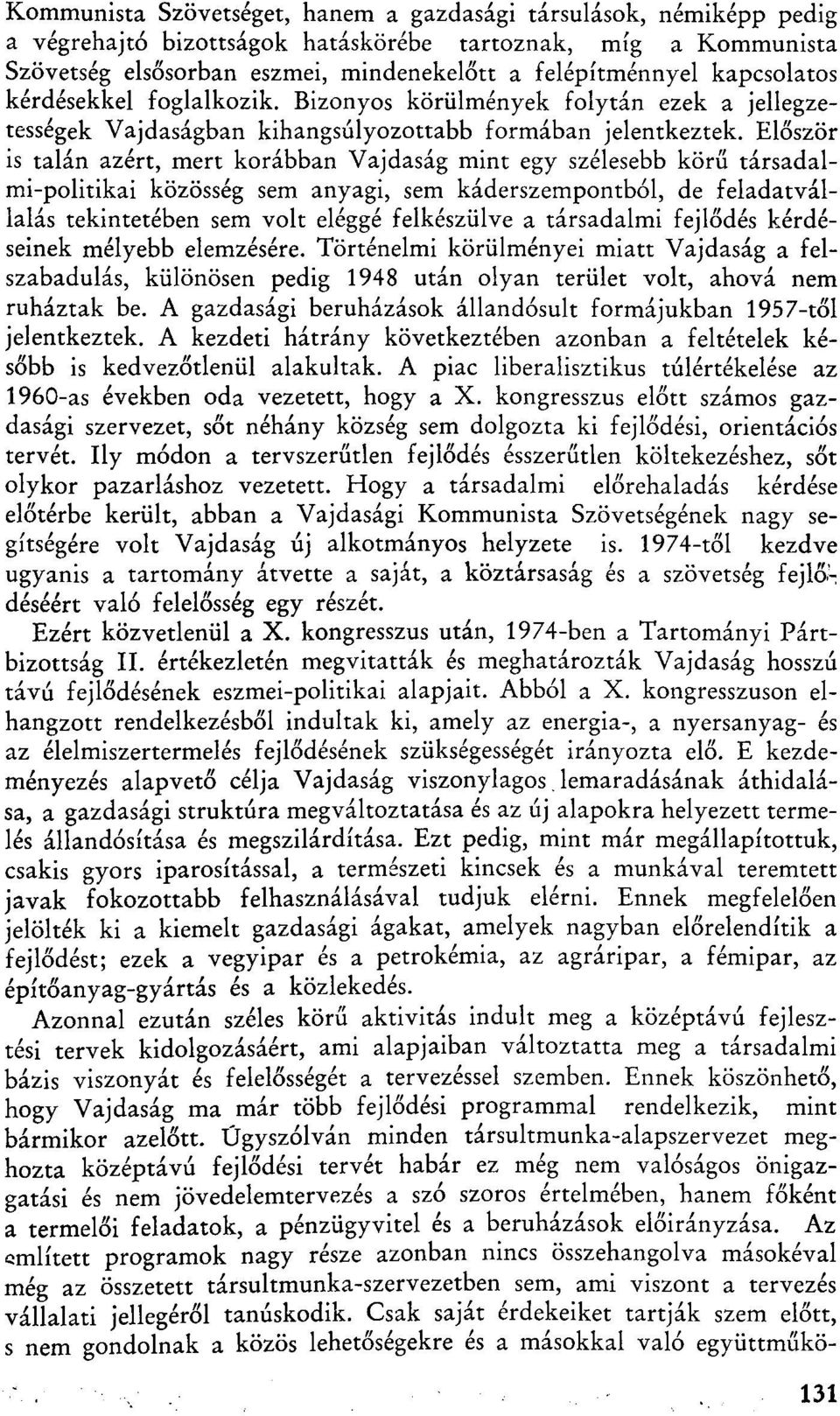 Először is talán azért, mert korábban Vajdaság mint egy szélesebb körű társadalmi-politikai közösség sem anyagi, sem káderszempontból, de feladatvállalás tekintetében sem volt eléggé felkészülve a