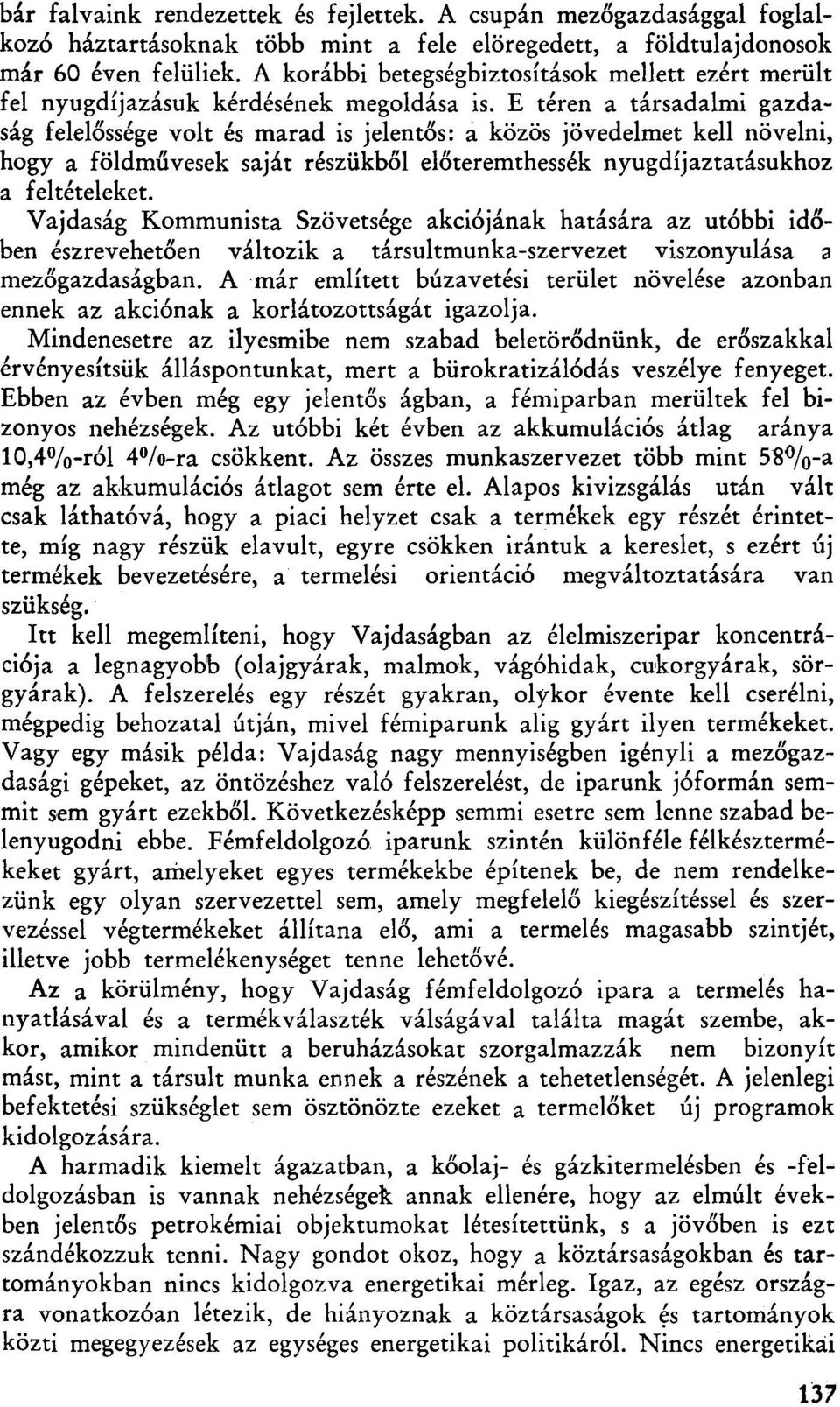 E téren a társadalmi gazdaság felelőssége volt és marad is jelentős: a közös jövedelmet kell növelni, hogy a földművesek saját részükből előteremthessék nyugdíjaztatásukhoz a feltételeket.