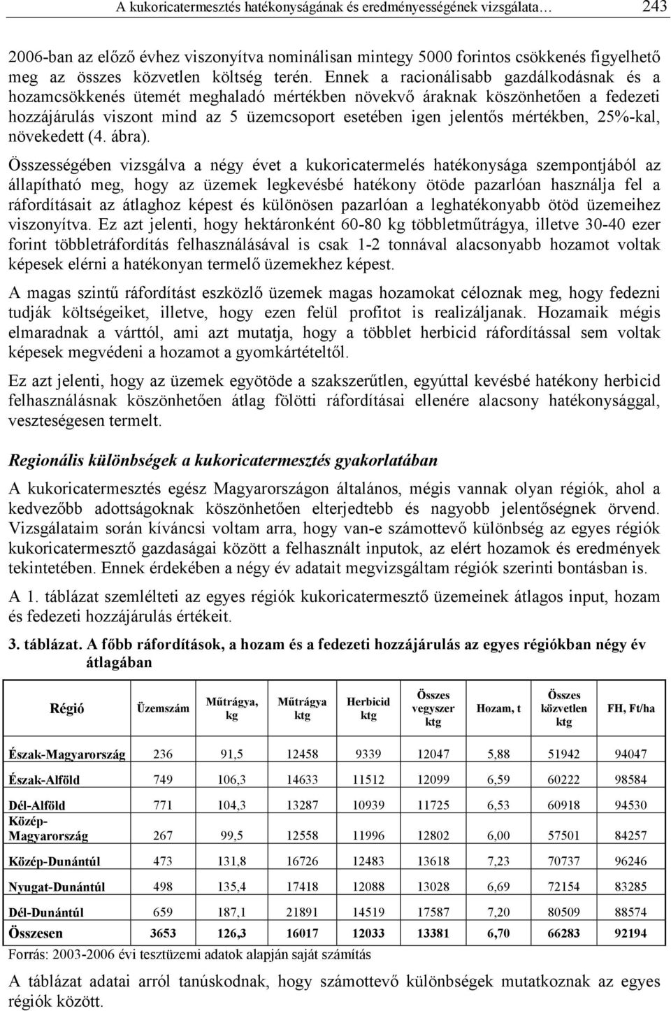 Ennek a racionálisabb gazdálkodásnak és a hozamcsökkenés ütemét meghaladó mértékben növekvı áraknak köszönhetıen a fedezeti hozzájárulás viszont mind az 5 üzemcsoport esetében igen jelentıs