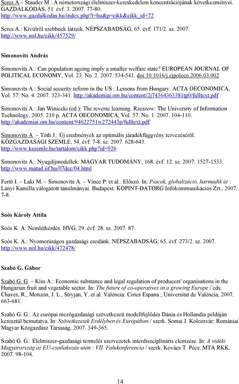 EUROPEAN JOURNAL OF POLITICAL ECONOMY, Vol. 23. No. 2. 2007. 534-541. doi:10.1016/j.ejpoleco.2006.03.002 Simonovits A.: Social security reform in the US : Lessons from Hungary. ACTA OECONOMICA, Vol.