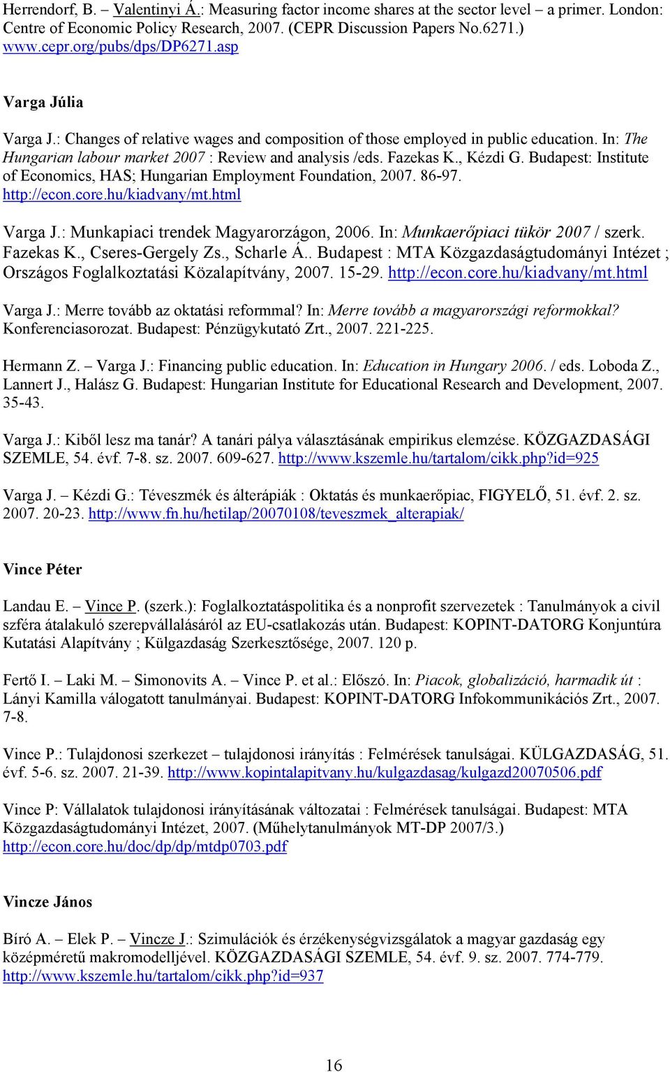 Fazekas K., Kézdi G. Budapest: Institute of Economics, HAS; Hungarian Employment Foundation, 2007. 86-97. Varga J.: Munkapiaci trendek Magyarorzágon, 2006. In: Munkaerőpiaci tükör 2007 / szerk.