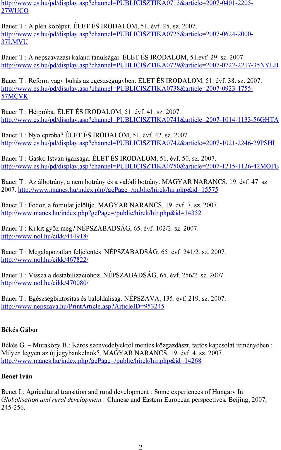 : Reform vagy bukás az egészségügyben. ÉLET ÉS IRODALOM, 51. évf. 38. sz. 2007. http://www.es.hu/pd/display.asp?channel=publicisztika0738&article=2007-0923-1755-57mcvk Bauer T.: Hétpróba.