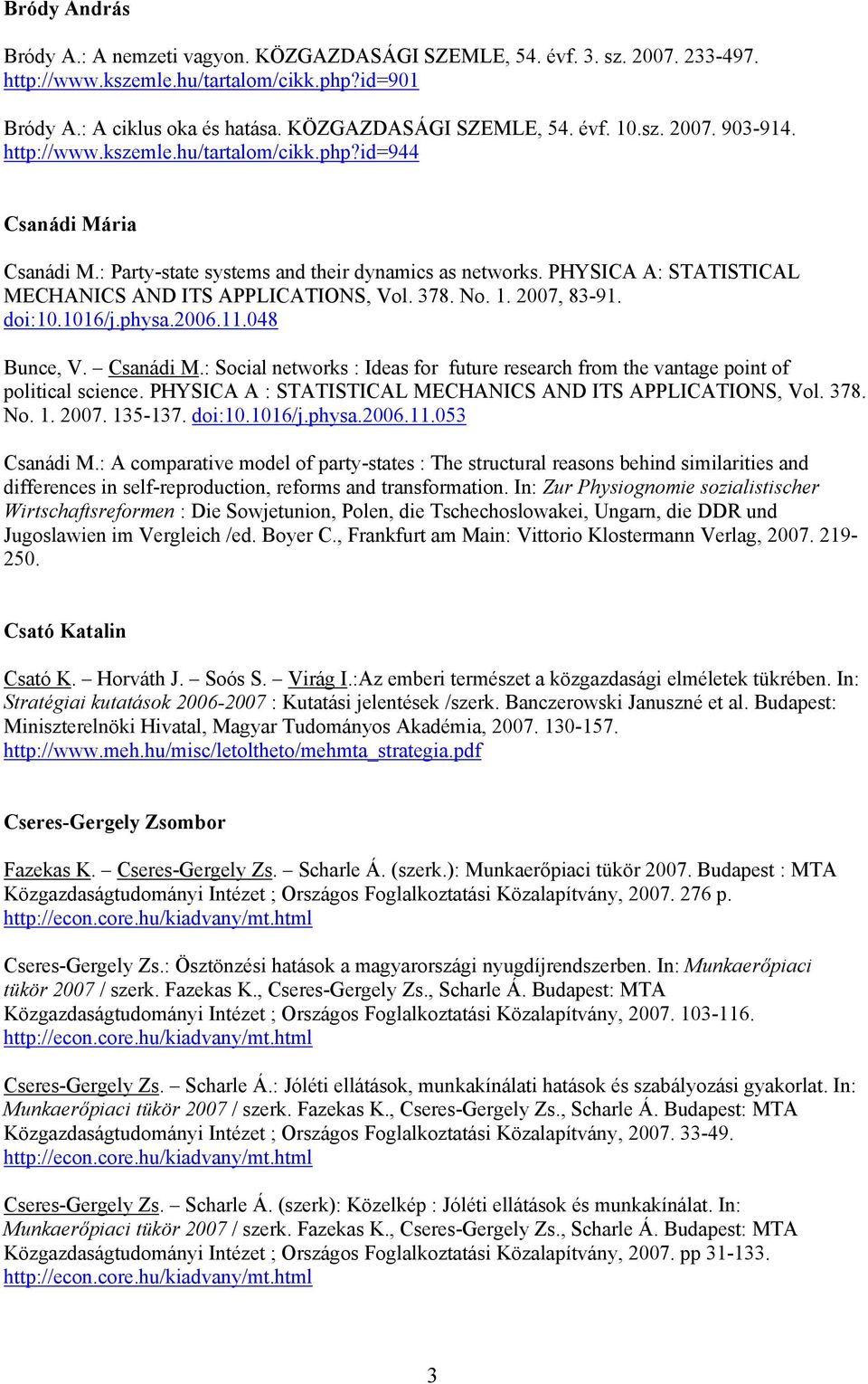 PHYSICA A: STATISTICAL MECHANICS AND ITS APPLICATIONS, Vol. 378. No. 1. 2007, 83-91. doi:10.1016/j.physa.2006.11.048 Bunce, V. Csanádi M.