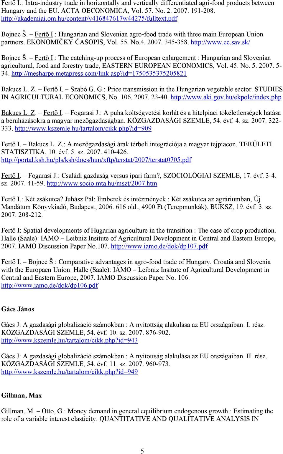 http://www.ec.sav.sk/ Bojnec Š. Fertő I.: The catching-up process of European enlargement : Hungarian and Slovenian agricultural, food and forestry trade, EASTERN EUROPEAN ECONOMICS, Vol. 45. No. 5.