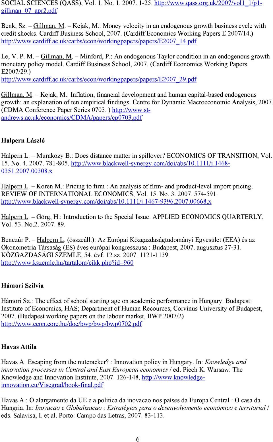 uk/carbs/econ/workingpapers/papers/e2007_14.pdf Le, V. P. M. Gillman, M. Minford, P.: An endogenous Taylor condition in an endogenous growth monetary policy model. Cardiff Business School, 2007.