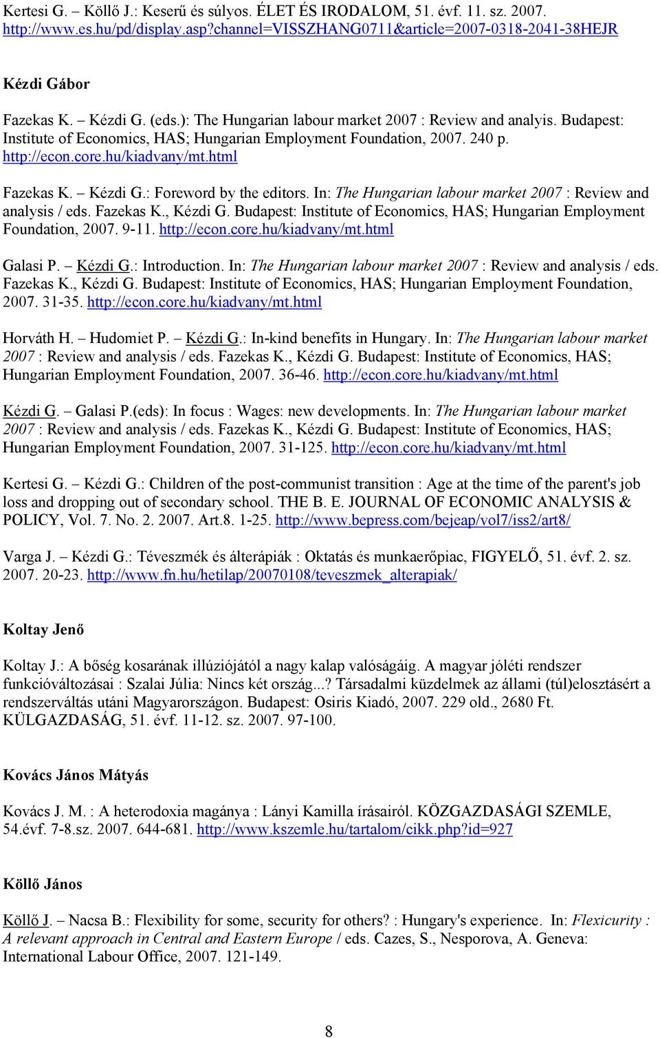 In: The Hungarian labour market 2007 : Review and analysis / eds. Fazekas K., Kézdi G. Budapest: Institute of Economics, HAS; Hungarian Employment Foundation, 2007. 9-11. Galasi P. Kézdi G.: Introduction.