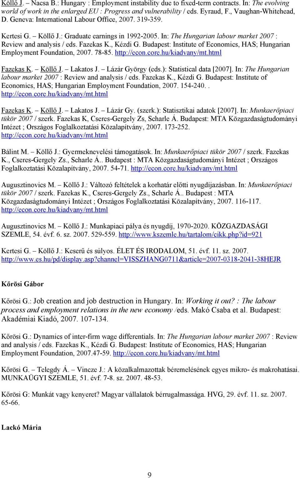 Budapest: Institute of Economics, HAS; Hungarian Employment Foundation, 2007. 78-85. Fazekas K. Köllő J. Lakatos J. Lázár György (eds.): Statistical data [2007].