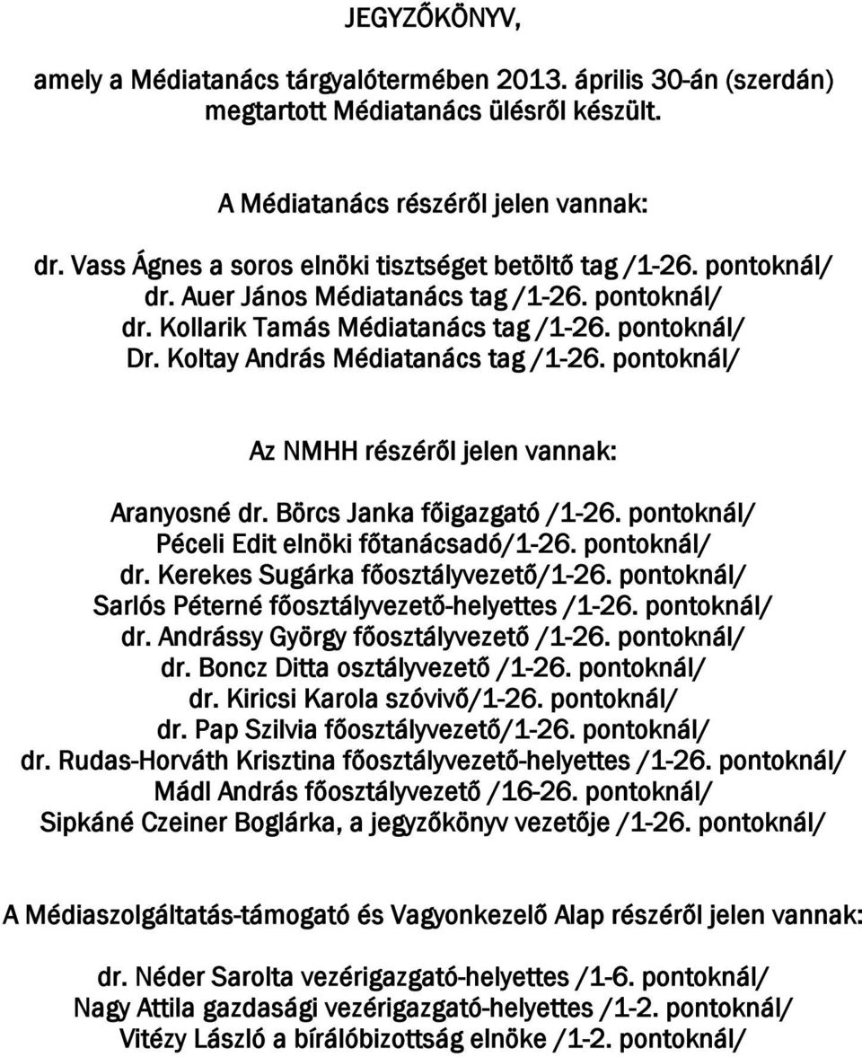 Koltay András Médiatanács tag /1-26. pontoknál/ Az NMHH részéről jelen vannak: Aranyosné dr. Börcs Janka főigazgató /1-26. pontoknál/ Péceli Edit elnöki főtanácsadó/1-26. pontoknál/ dr.