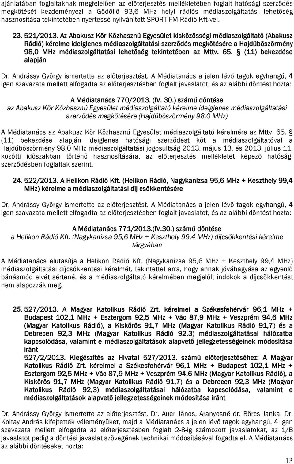 Az Abakusz Kör Közhasznú Egyesület kisközösségi médiaszolgáltató (Abakusz Rádió) kérelme ideiglenes médiaszolgáltatási szerződés megkötésére a Hajdúböszörmény 98,0 MHz médiaszolgáltatási lehetőség