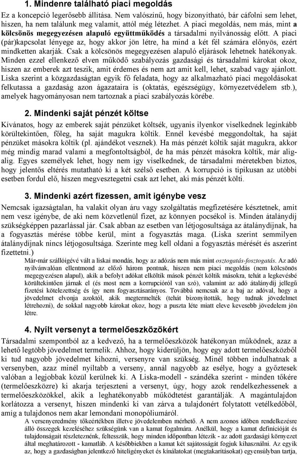 A piaci (pár)kapcsolat lényege az, hogy akkor jön létre, ha mind a két fél számára előnyös, ezért mindketten akarják. Csak a kölcsönös megegyezésen alapuló eljárások lehetnek hatékonyak.