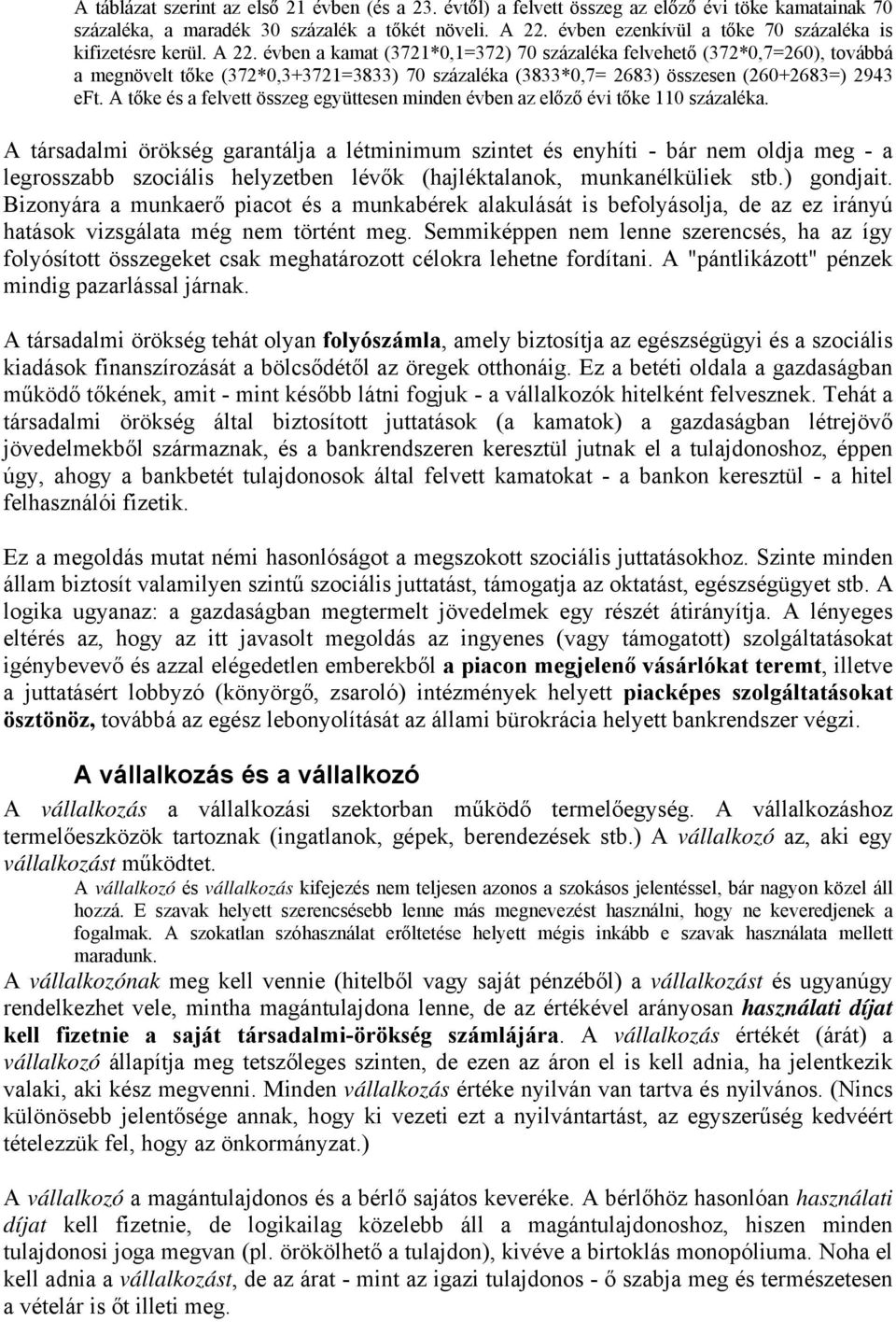 évben a kamat (3721*0,1=372) 70 százaléka felvehető (372*0,7=260), továbbá a megnövelt tőke (372*0,3+3721=3833) 70 százaléka (3833*0,7= 2683) összesen (260+2683=) 2943 eft.