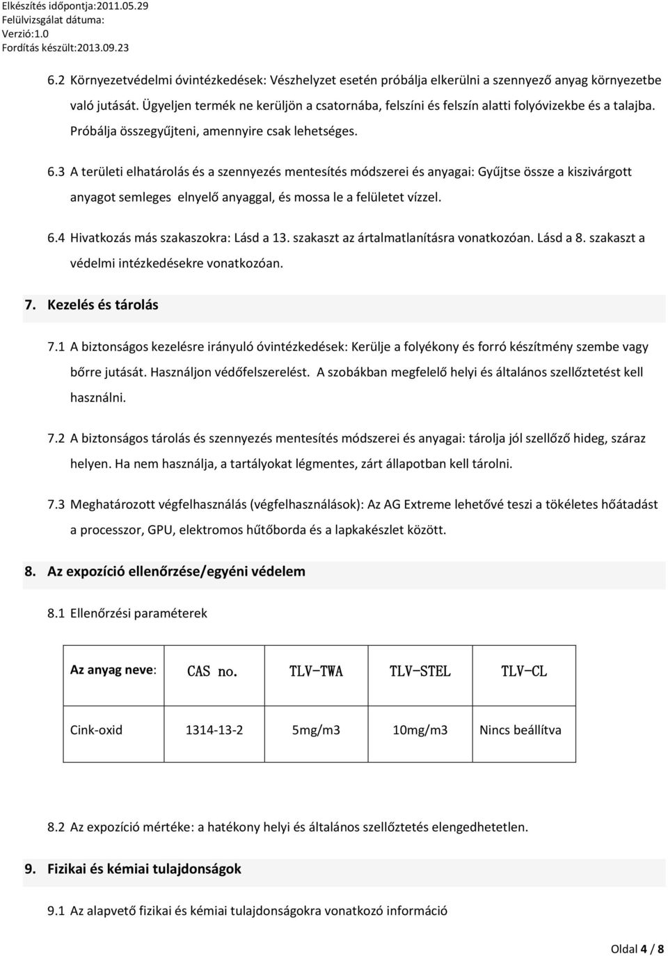 3 A területi elhatárolás és a szennyezés mentesítés módszerei és anyagai: Gyűjtse össze a kiszivárgott anyagot semleges elnyelő anyaggal, és mossa le a felületet vízzel. 6.