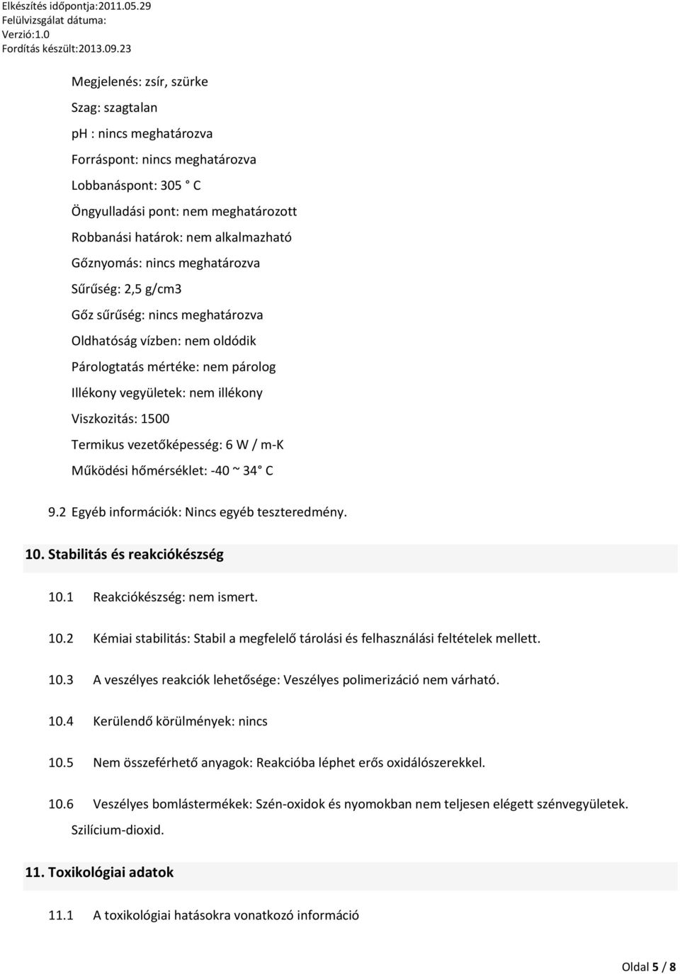 vezetőképesség: 6 W / m-k Működési hőmérséklet: -40 ~ 34 C 9.2 Egyéb információk: Nincs egyéb teszteredmény. 10. Stabilitás és reakciókészség 10.1 Reakciókészség: nem ismert. 10.2 Kémiai stabilitás: Stabil a megfelelő tárolási és felhasználási feltételek mellett.