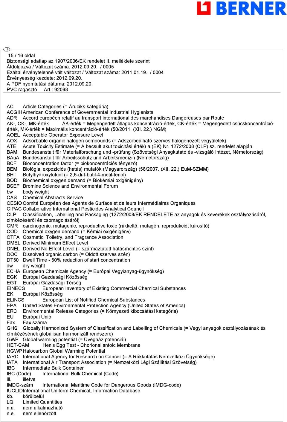 ) NGM) AOEL Acceptable Operator Exposure Level AOX Adsorbable organic halogen compounds (= Adszorbeálható szerves halogénezett vegyületek) ATE Acute Toxicity Estimate (= A becsült akut toxicitási