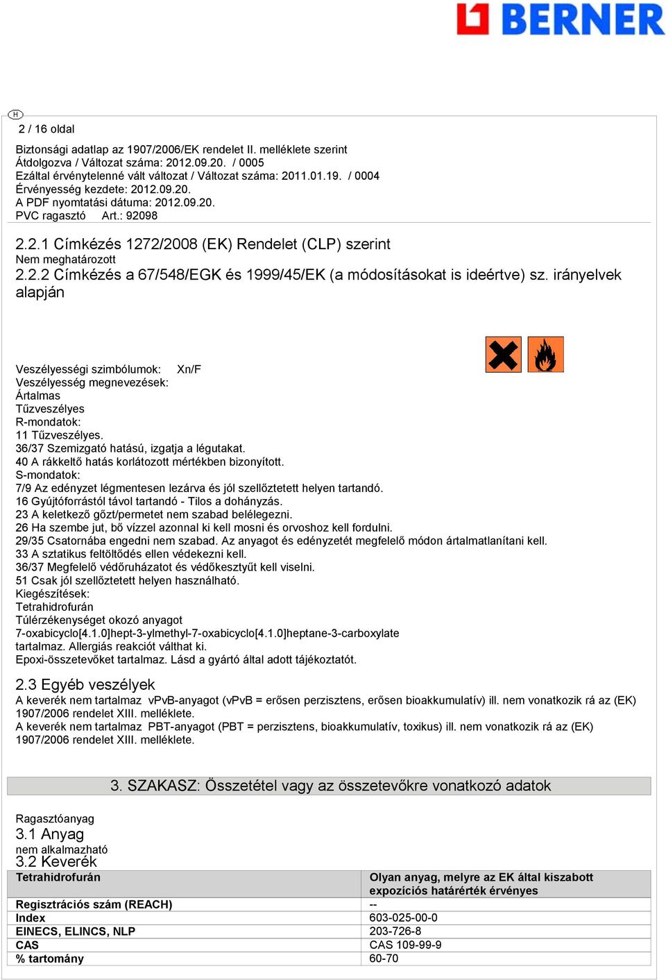 40 A rákkeltő hatás korlátozott mértékben bizonyított. S-mondatok: 7/9 Az edényzet légmentesen lezárva és jól szellőztetett helyen tartandó. 16 Gyújtóforrástól távol tartandó - Tilos a dohányzás.