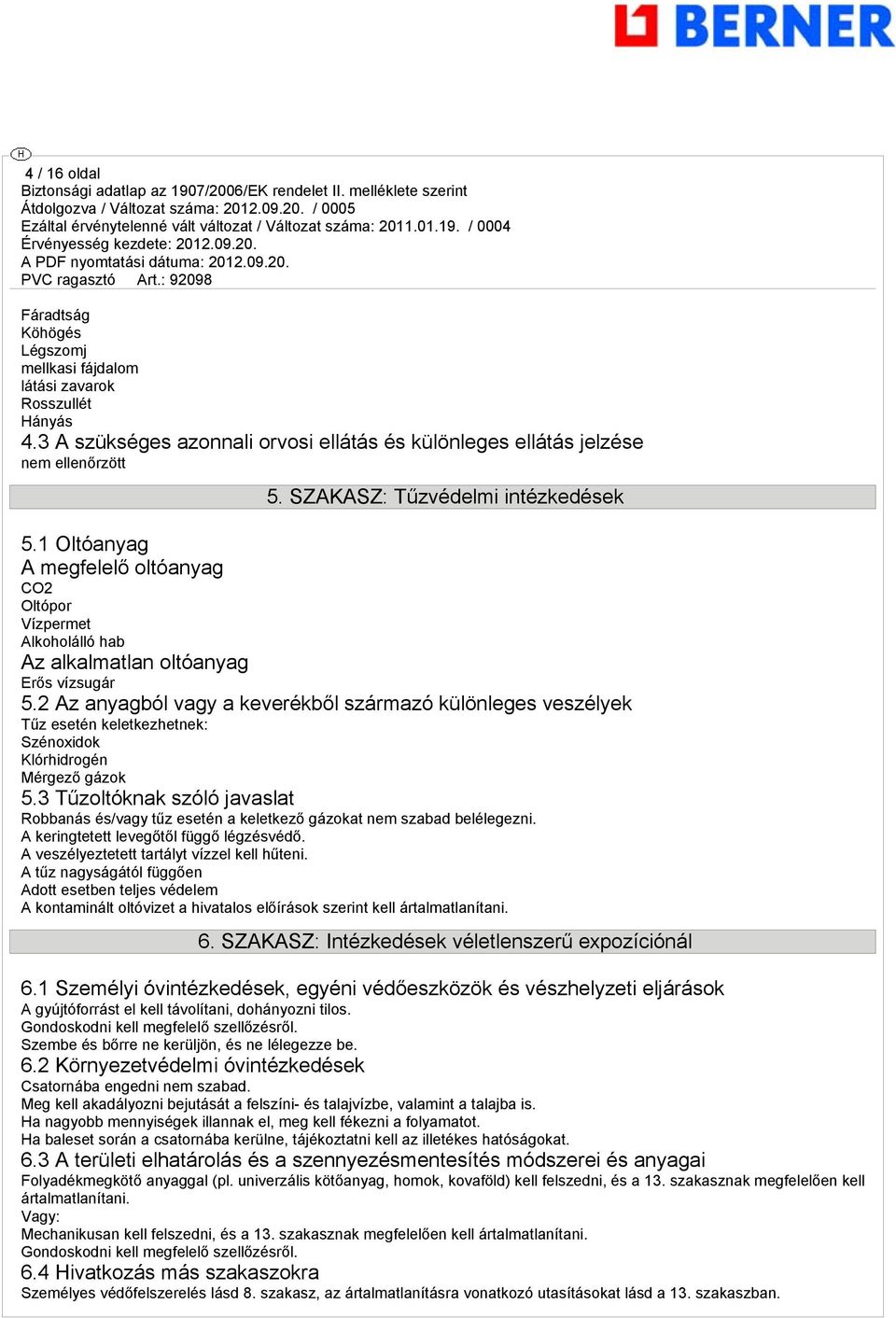 2 Az anyagból vagy a keverékből származó különleges veszélyek Tűz esetén keletkezhetnek: Szénoxidok Klórhidrogén Mérgező gázok 5.