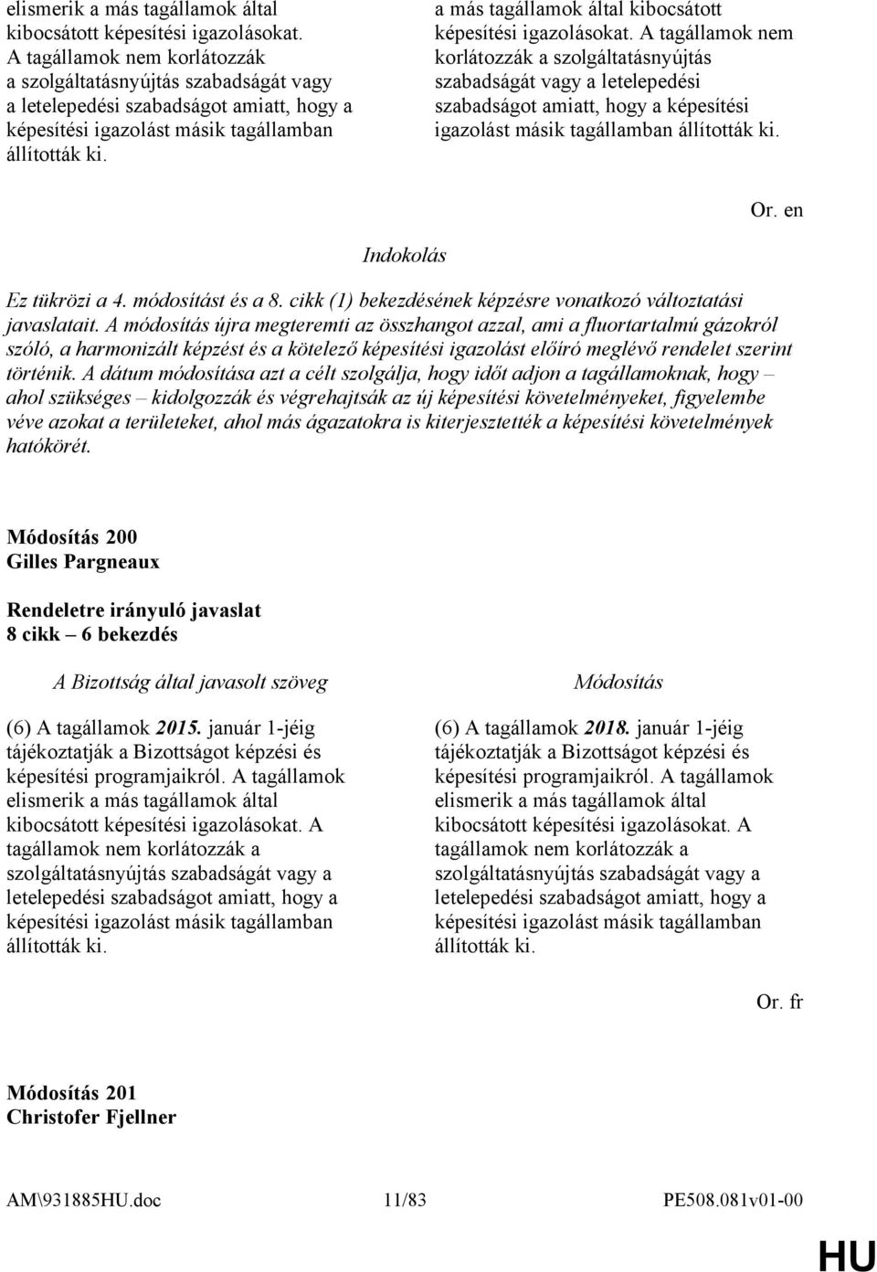 a más tagállamok által kibocsátott képesítési igazolásokat.  Ez tükrözi a 4. módosítást és a 8. cikk (1) bekezdésének képzésre vonatkozó változtatási javaslatait.