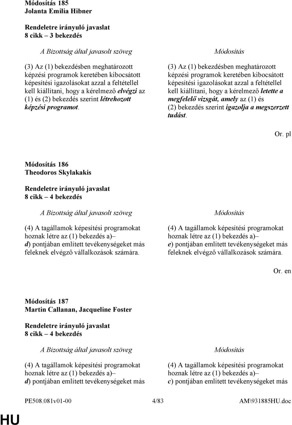 (3) Az (1) bekezdésben meghatározott képzési programok keretében kibocsátott képesítési igazolásokat azzal a feltétellel kell kiállítani, hogy a kérelmező letette a megfelelő vizsgát, amely az (1) és