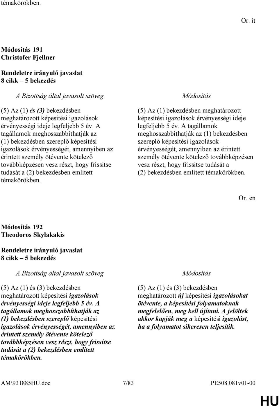 (2) bekezdésben említett témakörökben. (5) Az (1) bekezdésben meghatározott képesítési igazolások érvényességi ideje legfeljebb 5 év.  (2) bekezdésben említett témakörökben.