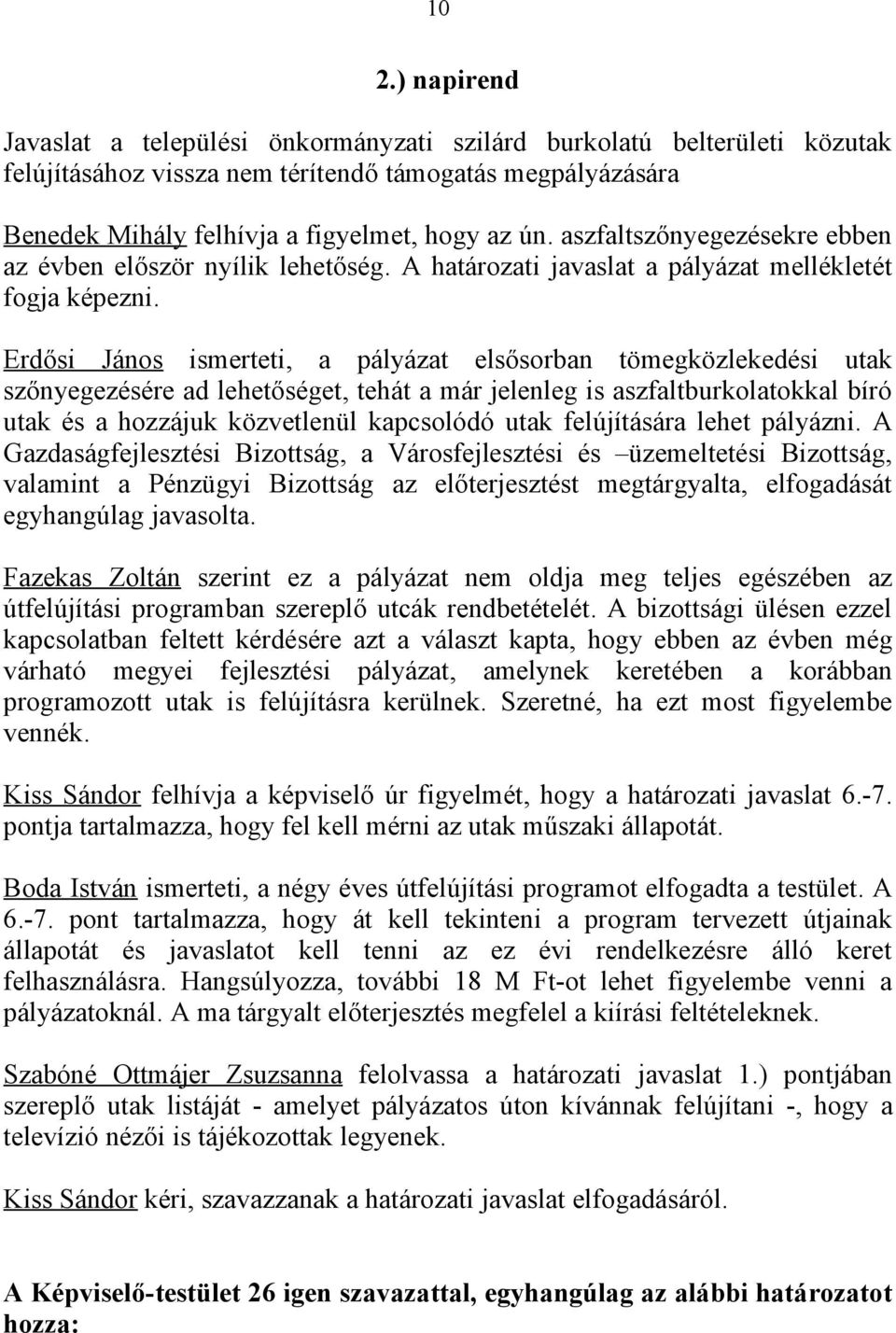 Erdősi János ismerteti, a pályázat elsősorban tömegközlekedési utak szőnyegezésére ad lehetőséget, tehát a már jelenleg is aszfaltburkolatokkal bíró utak és a hozzájuk közvetlenül kapcsolódó utak