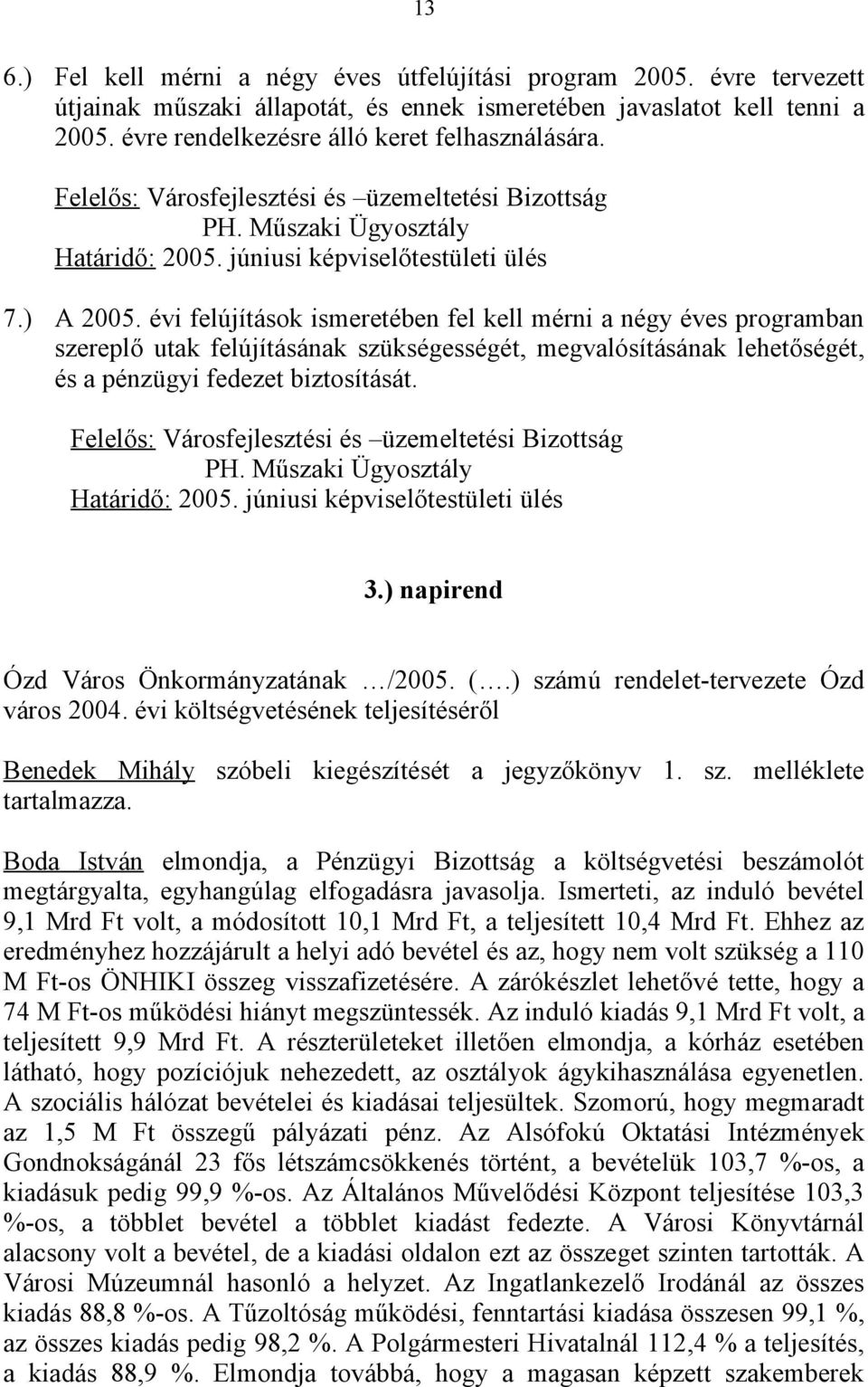 évi felújítások ismeretében fel kell mérni a négy éves programban szereplő utak felújításának szükségességét, megvalósításának lehetőségét, és a pénzügyi fedezet biztosítását.