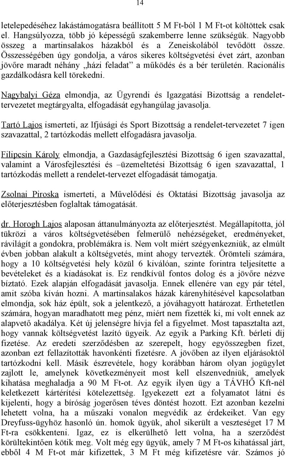 Összességében úgy gondolja, a város sikeres költségvetési évet zárt, azonban jövőre maradt néhány házi feladat a működés és a bér területén. Racionális gazdálkodásra kell törekedni.