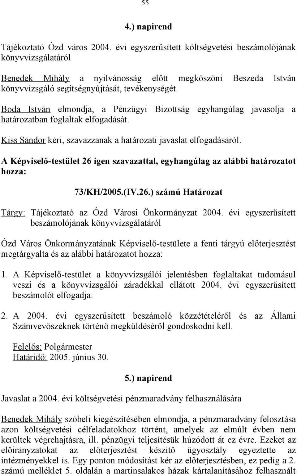 Boda István elmondja, a Pénzügyi Bizottság egyhangúlag javasolja a határozatban foglaltak elfogadását. Kiss Sándor kéri, szavazzanak a határozati javaslat elfogadásáról.