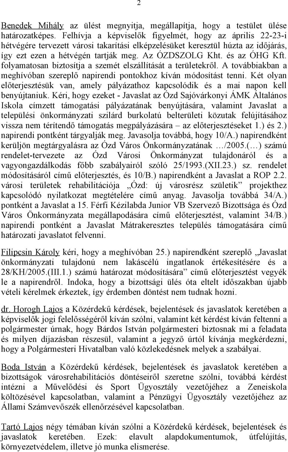 és az ÓHG Kft. folyamatosan biztosítja a szemét elszállítását a területekről. A továbbiakban a meghívóban szereplő napirendi pontokhoz kíván módosítást tenni.